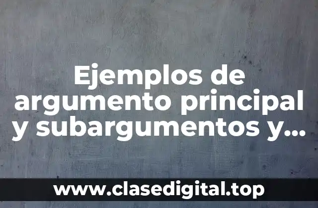 Ejemplos de argumento principal y subargumentos y Significado