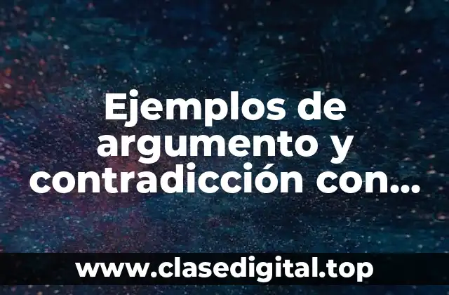 Ejemplos de argumento y contradicción con sus partes