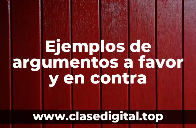Ejemplos de argumentos a favor y en contra