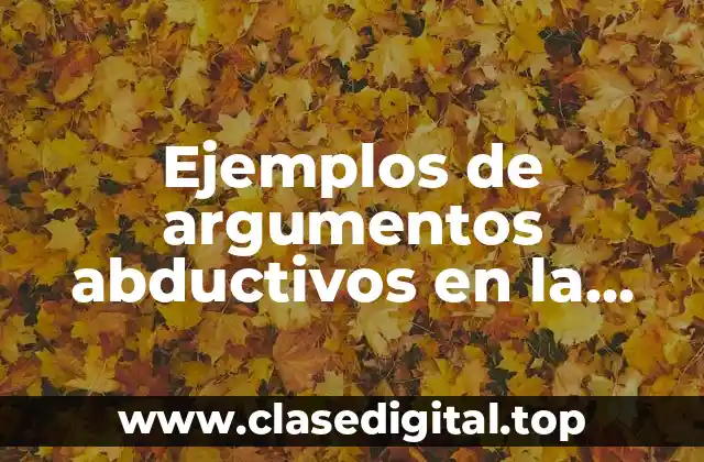 Ejemplos de argumentos abductivos en la vida cotidiana y Significado