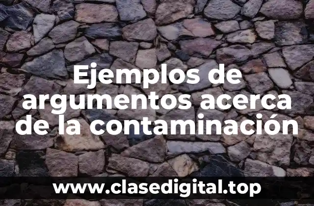 Ejemplos de argumentos acerca de la contaminación