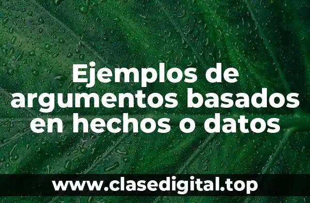 Ejemplos de argumentos basados en hechos o datos