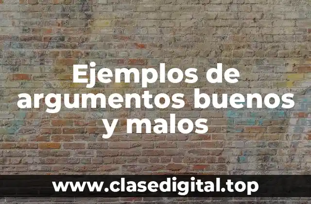 Ejemplos de argumentos buenos y malos