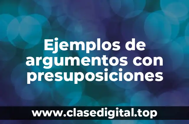 Ejemplos de argumentos con presuposiciones