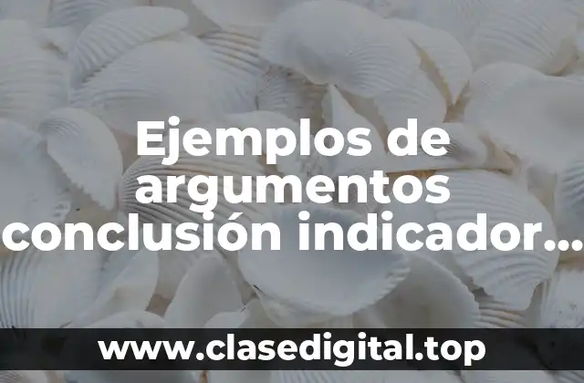 Ejemplos de argumentos conclusión indicador y premisas