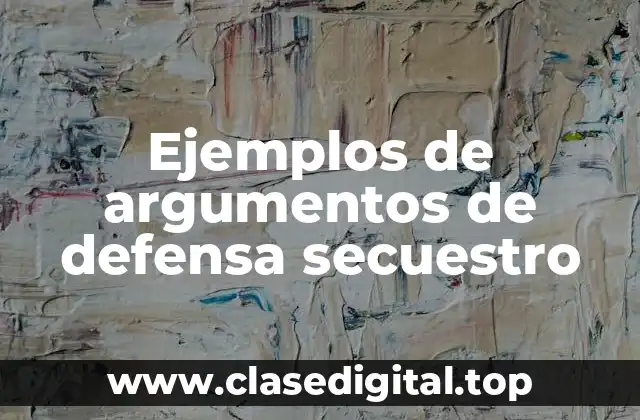 Ejemplos de argumentos de defensa secuestro