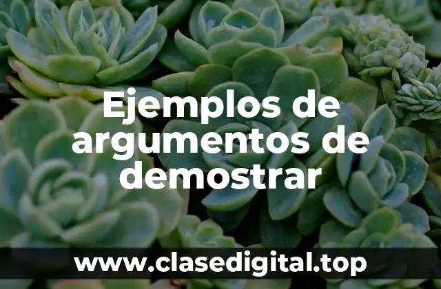 Ejemplos de argumentos de demostrar