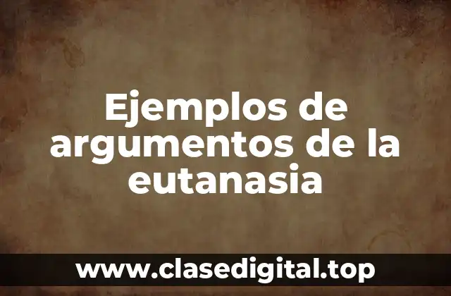 Ejemplos de argumentos de la eutanasia
