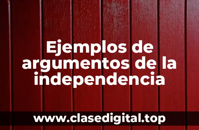 Ejemplos de argumentos de la independencia