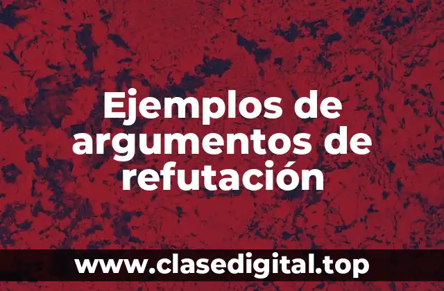 Ejemplos de argumentos de refutación