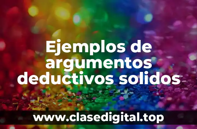 Ejemplos de argumentos deductivos solidos