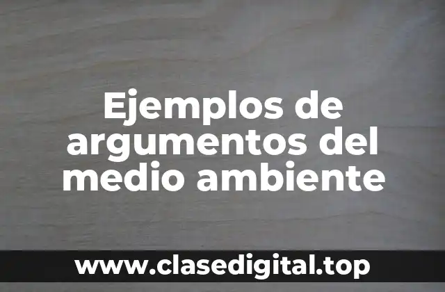 Ejemplos de argumentos del medio ambiente