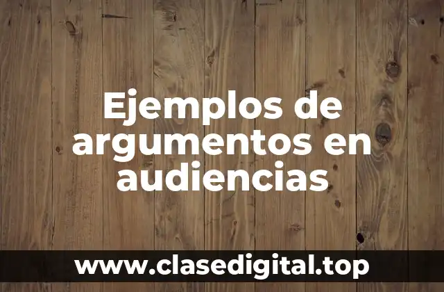 Ejemplos de argumentos en audiencias