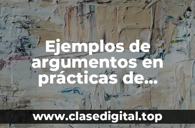 Ejemplos de argumentos en prácticas de laboratorio