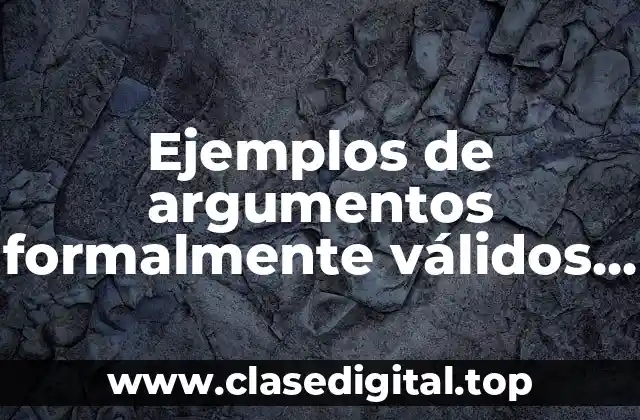 Ejemplos de argumentos formalmente válidos y Significado