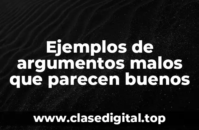 Ejemplos de argumentos malos que parecen buenos