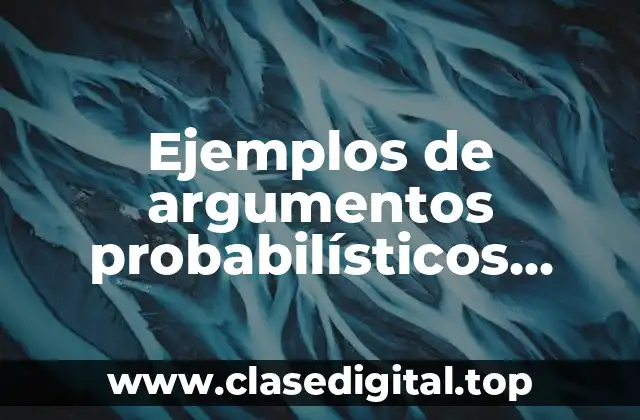 Ejemplos de argumentos probabilísticos lógicos