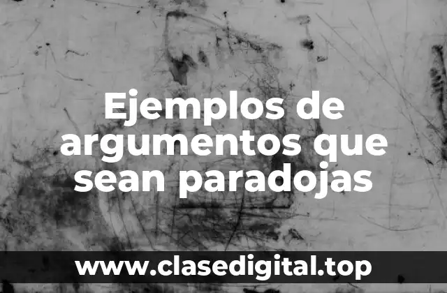 Ejemplos de argumentos que sean paradojas