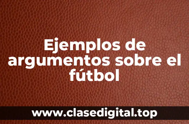 Ejemplos de argumentos sobre el fútbol