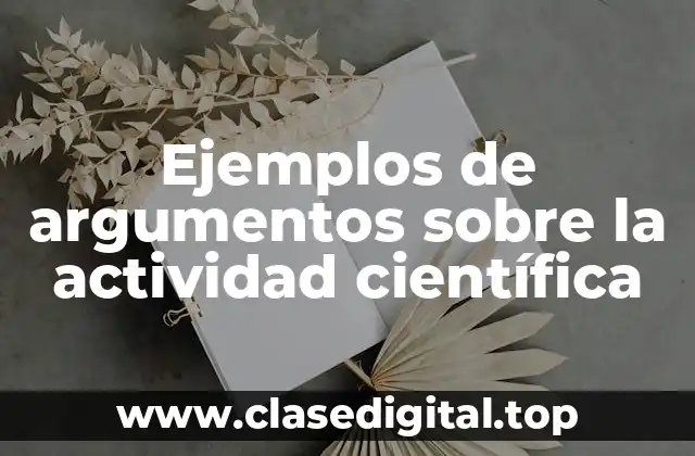 Ejemplos de argumentos sobre la actividad científica