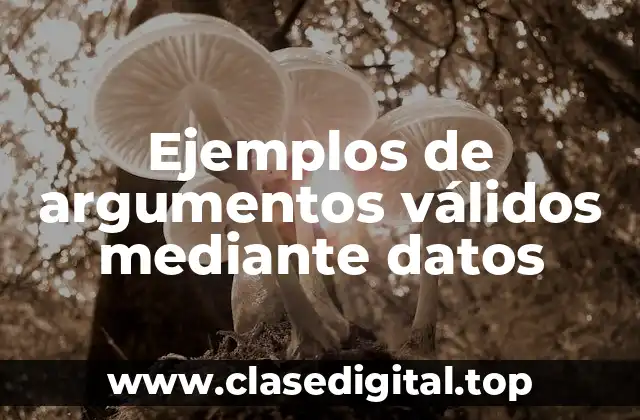 Ejemplos de argumentos válidos mediante datos