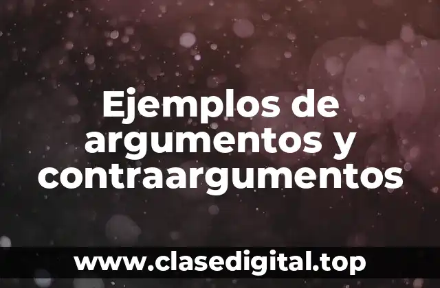 Ejemplos de argumentos y contraargumentos
