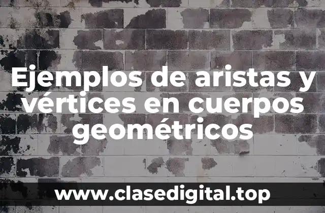 Ejemplos de aristas y vértices en cuerpos geométricos