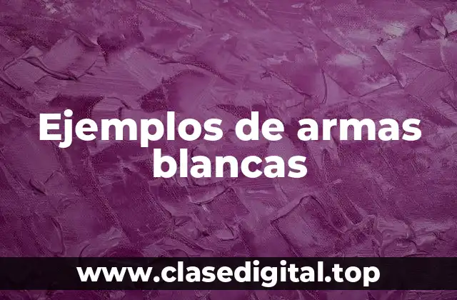 Ejemplos de armas blancas