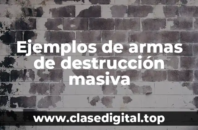 Ejemplos de armas de destrucción masiva