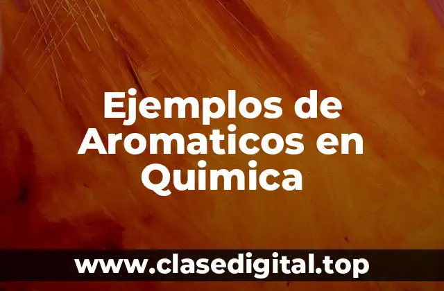 Ejemplos de Aromaticos en Quimica