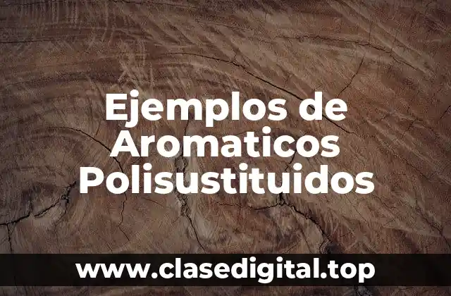 Ejemplos de Aromaticos Polisustituidos