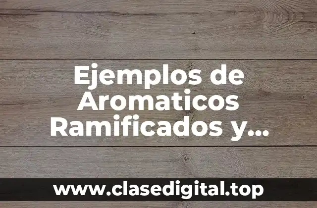 Ejemplos de Aromaticos Ramificados y Significado