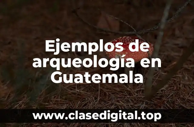 Ejemplos de arqueología en Guatemala