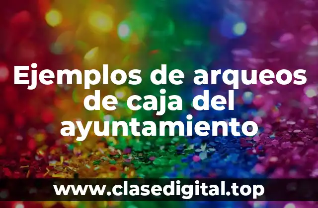 Ejemplos de arqueos de caja del ayuntamiento