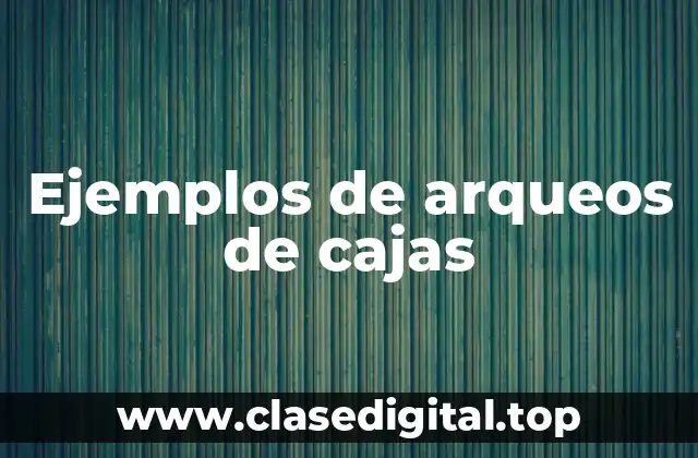 Ejemplos de arqueos de cajas