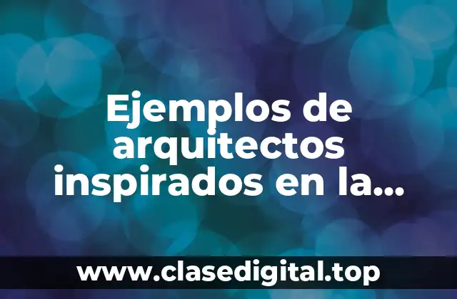 Ejemplos de arquitectos inspirados en la naturaleza