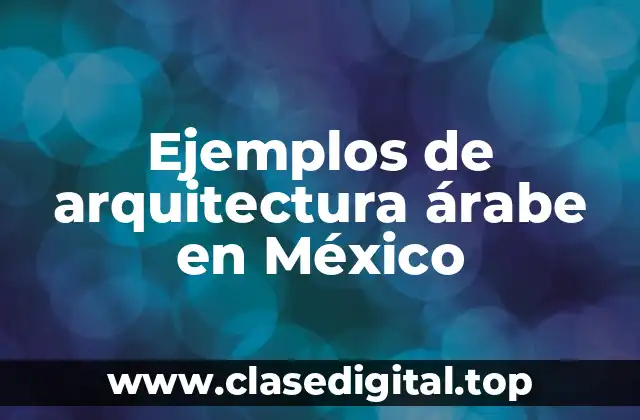 Ejemplos de arquitectura árabe en México