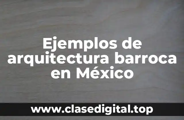 Ejemplos de arquitectura barroca en México