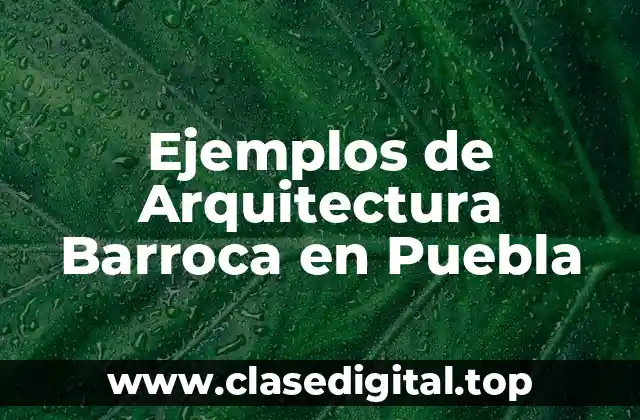 Ejemplos de Arquitectura Barroca en Puebla