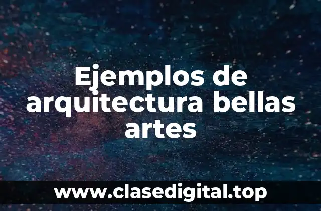 Ejemplos de arquitectura bellas artes