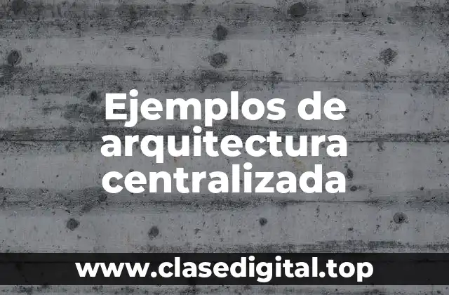 Ejemplos de arquitectura centralizada
