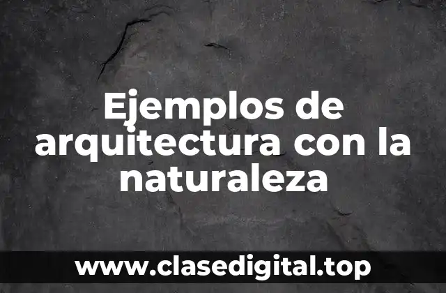 Ejemplos de arquitectura con la naturaleza