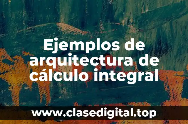 Ejemplos de arquitectura de cálculo integral