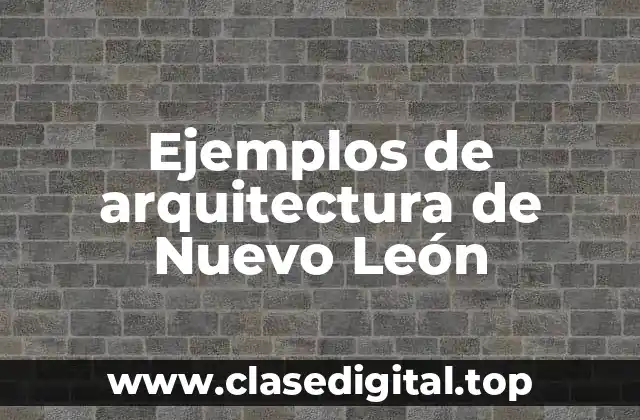 Ejemplos de arquitectura de Nuevo León