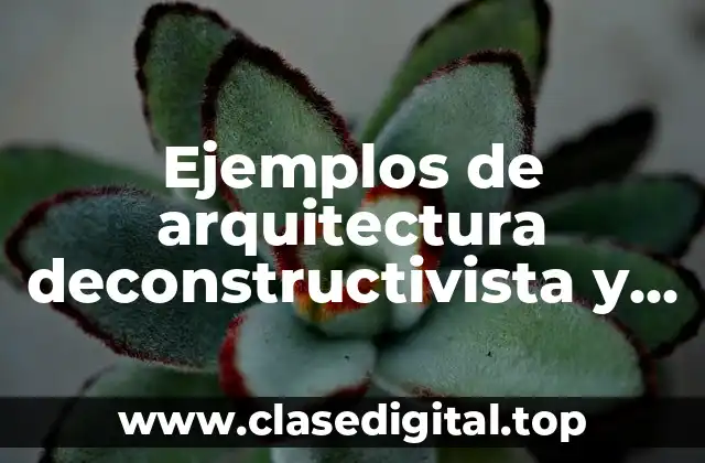 Ejemplos de arquitectura deconstructivista y Significado