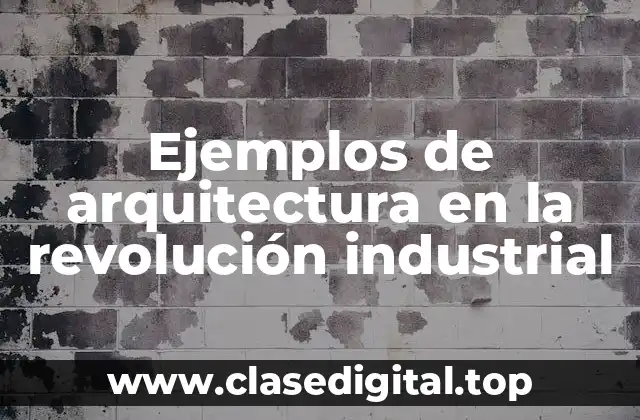 Ejemplos de arquitectura en la revolución industrial