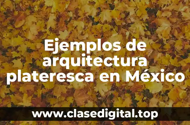 Ejemplos de arquitectura plateresca en México