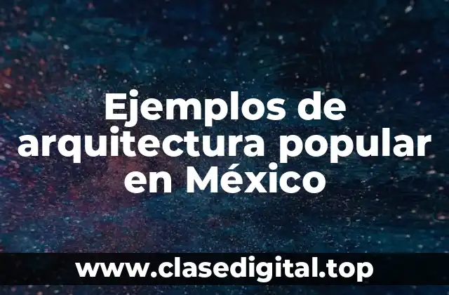 Ejemplos de arquitectura popular en México
