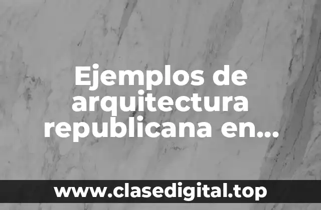 Ejemplos de arquitectura republicana en Colombia