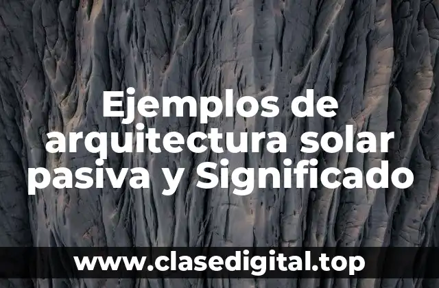 Ejemplos de arquitectura solar pasiva y Significado